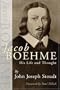 Jacob Boehme: His Life and Thought