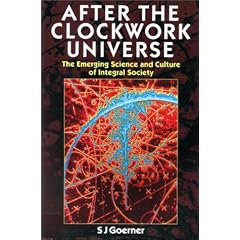 After the Clockwork Universe: The Emerging Science and Culture of Integral Society