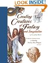 Creating Creatures of Fantasy and Imagination: Everday Inspirations for Painting Faeries, Elves, Dragons and More