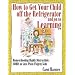 How to Get Your Child Off Refrigerator: Homeschooling Highly Distractible, ADHD, or Just Plain Fidgety Kids (How to Get Your Child Off the Refrigerator and on to Learnin)