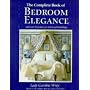 The Complete Book of Bedroom Elegance: With Over 30 Projects for Stylish Furnishings