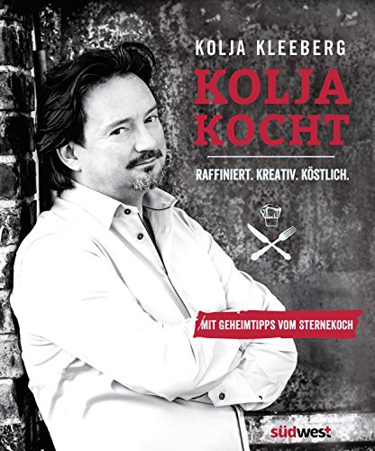 Kolja kocht: Raffiniert. Kreativ. Köstlich. - Mit Geheimtipps vom Sternekoch (German Edition)