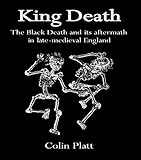 King Death: The Black Death And Its Aftermath In Late-Medieval England