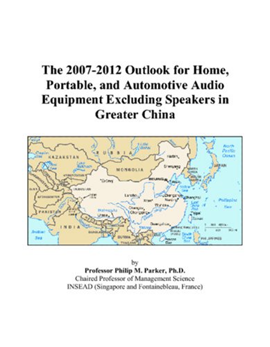 The 2007-2012 Outlook for Home, Portable, and Automotive Audio Equipment Excluding Speakers in Greater China