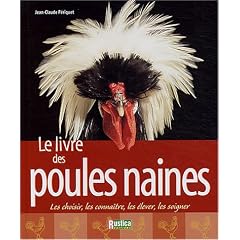 Le Livre des volailles naines : Les choisir, les conna�tre, les �lever, les soigner