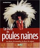 Le Livre des volailles naines : Les choisir, les conna�tre, les �lever, les soigner