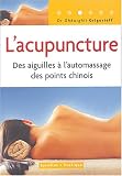 Livres Acupuncture - L'acupuncture : Des aiguilles à l'automassage des points chinois