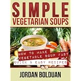 Simple Vegetarian Soups- "How to Make Vegetable Soup FAST- Quick & Easy Recipes" ~ Jordan Bolduan