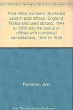 Post office numbers : numerals used in post offices, England, Wales and used abroad, 1844 to 1969 and the status of offices with numerical cancellations, 1844 to 1906