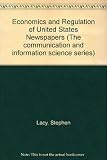 The economics and regulation of United States newspapers