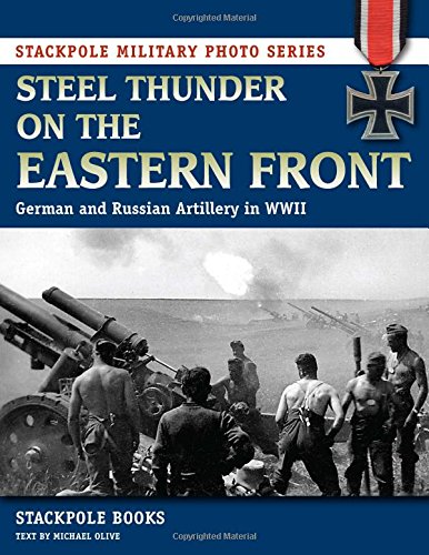 steel thunder on the eastern front german and russian artillery in wwii stackpole military photo series