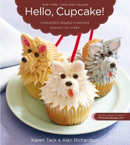 Hello, Cupcake!: Irresistibly Playful Creations Anyone Can Make by Karen Tack, Alan Richardson (2009)