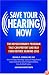 Save Your Hearing Now: The Revolutionary Program That Can Prevent and May Even Reverse Hearing Loss
