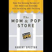 The Mom & Pop Store: How the Unsung Heroes of the American Economy Are Surviving and Thriving | [Robert Spector]