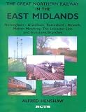 The Great Northern Railway in the East Midlands : Nottingham-Grantham, Bottesford-Newark, Melton Mowbray, the Leicester Line and Ironstone branches