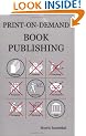 Print On Demand Book Publishing: A New Approach  to Printing and Marketing Books for Publishers and Authors