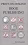 Print On Demand Book Publishing: A New Approach  to Printing and Marketing Books for Publishers and Authors
