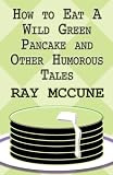 How to Eat A Wild Green Pancake and Other Humorous Tales How to Eat A Wild Green Pancake and Other Humorous Tales