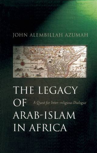 The Legacy of Arab-Islam In Africa: A Quest for Inter-religious Dialogue by John Alembillah Azumah (2001-08-27)