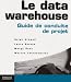 le data warehouse : guide de conduite de projet