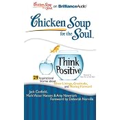 Chicken Soup for the Soul: Think Positive - 29 Inspirational Stories About Silver Linings, Gratitude and Moving Forward | [Jack Canfield, Mark Victor Hansen, Amy Newmark, Deborah Norville (foreword)]