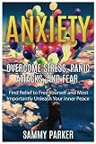 Anxiety: Overcome Stress, Panic Attacks, and Fear: Find Relief to Free Yourself and Most Importantly Unleash Your Inner Peace (Psyched Out! Conquer Your Mind and Regain Your Life) (Volume 1)