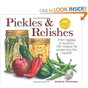 Pickles and Relishes: From Apples to Zucchinis, 150 recipes for preserving the harvest by Andrea Chesman