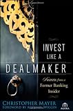 Invest Like a Dealmaker: Secrets from a Former Banking Insider (Agora Series)