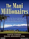 The Maui Millionaires: Discover the Secrets Behind the World's Most Exclusive Wealth Retreat and Become Financially Free