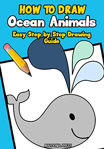 Draw Animals: How to Draw Ocean Animals: Easy Step by Step Drawing Guide for Beginners and Kids (Drawing Books for Kids Book 6)