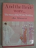 And the bride wore - : the story of the white wedding