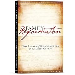Family Reformation: The Legacy of Sola Scriptura in Calvin's Geneva