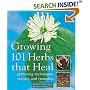 Growing 101 Herbs that Heal: Gardening Techniques, Recipes, and Remedies