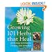 Growing 101 Herbs that Heal: Gardening Techniques, Recipes, and Remedies