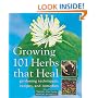 Growing 101 Herbs that Heal: Gardening Techniques, Recipes, and Remedies
