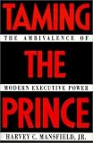 Taming the Prince: The Ambivalence of Modern Executive Power