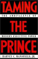Taming the Prince: The Ambivalence of Modern Executive Power