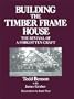 Building the Timber Frame House: The Revival of a Forgotten Craft