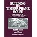 Building the Timber Frame House: The Revival of a Forgotten Craft