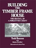Building the Timber Frame House: The Revival of a Forgotten Art