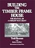 Building the Timber Frame House: The Revival of a Forgotten Art