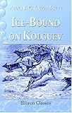 Ice-Bound on Kolguev: A Chapter in the Exploration of Arctic Europe, to Which Is Added a Record of the Natural History of the Island
