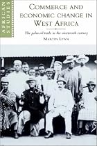 Commerce and Economic Change in West Africa: The Palm Oil Trade in the Nineteenth Century (African Studies)