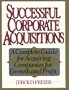 Successful Corporate Acquisitions: A Complete Guide for Acquiring Companies for Growth and Profit