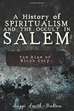 A History of Spiritualism and the Occult in Salem: The Rise of Witch City