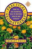 Practical Aromatherapy: How to Use Essential Oils to Restore Health and Vitality