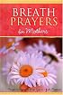 Breath Prayers for Mothers: Simple Whispers That Keep You in God's Presence (Breath Prayers Series)