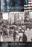 Sacramento:   Indomitable  City   (CA)  (Making of America)