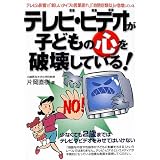 テレビ・ビデオが子どもの心を破壊している! (危険警告Books)