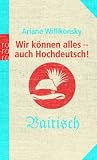 Wir k�nnen alles - auch Hochdeutsch!: Bayrisch - Ariane Willikonsky